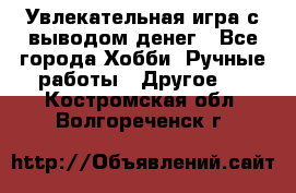 Увлекательная игра с выводом денег - Все города Хобби. Ручные работы » Другое   . Костромская обл.,Волгореченск г.